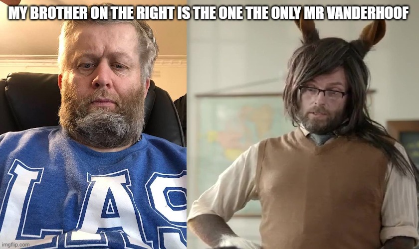 Andrew and mr Vanderhoof | MY BROTHER ON THE RIGHT IS THE ONE THE ONLY MR VANDERHOOF | image tagged in andrew vanderhoof and mr vanderhoof | made w/ Imgflip meme maker