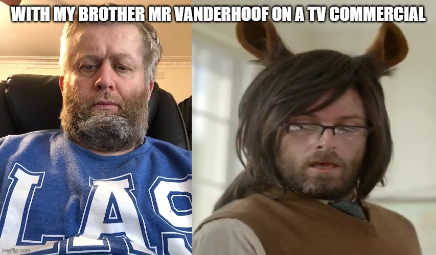 Vanderhoofs | WITH MY BROTHER MR VANDERHOOF ON A TV COMMERCIAL | image tagged in andrew vanderhoof and brother | made w/ Imgflip meme maker