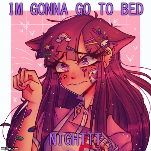 Night .-. | IM GONNA GO TO BED; NIGHTTT | image tagged in p | made w/ Imgflip meme maker