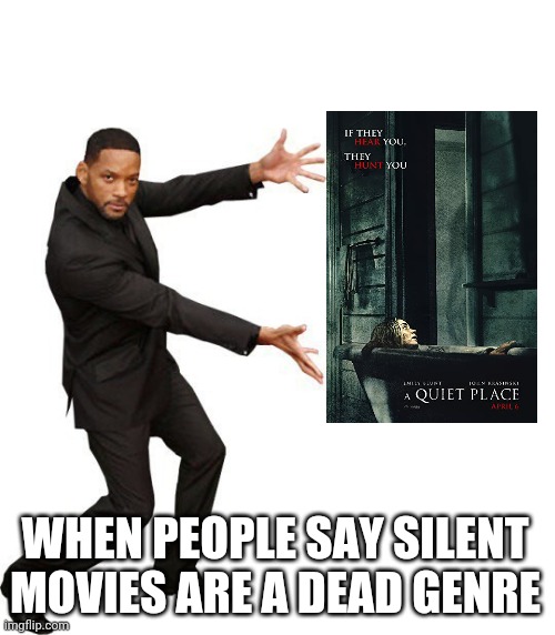 Checkmate ;) |  WHEN PEOPLE SAY SILENT MOVIES ARE A DEAD GENRE | image tagged in tada will smith,horror movies,a quiet place,john krasinski,emily blunt,memes | made w/ Imgflip meme maker