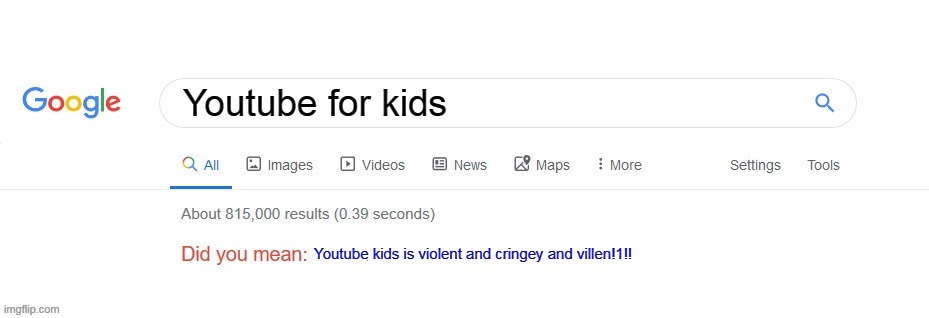 YOUTUBE KIDS IS VILLEN!1!!!1 | Youtube for kids; Youtube kids is violent and cringey and villen!1!! | image tagged in did you mean | made w/ Imgflip meme maker