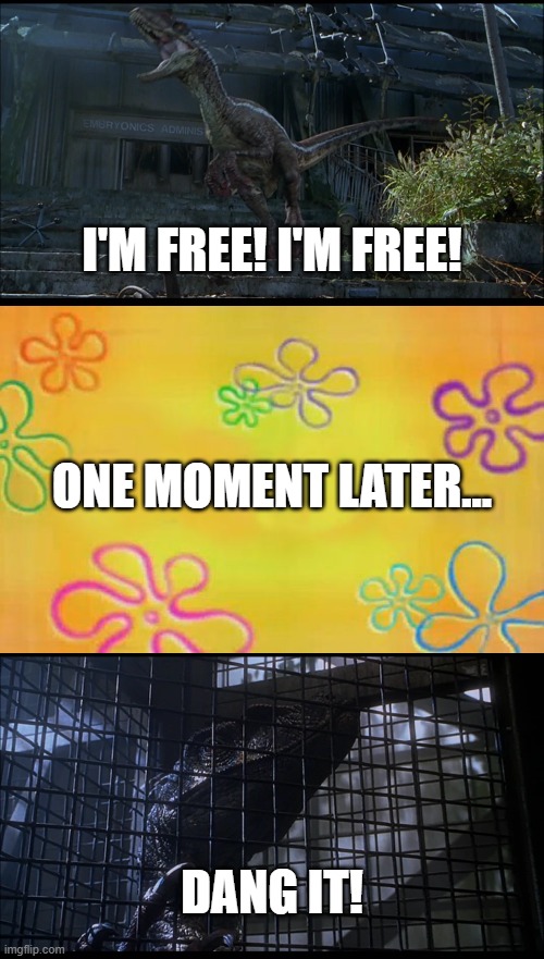 Disney Portrayed By Jurassic World 7: I'm Free I'm Free |  I'M FREE! I'M FREE! ONE MOMENT LATER... DANG IT! | image tagged in spongebob time card background,the hunchback of notre dame,disney,jurassic world,dinosaurs | made w/ Imgflip meme maker