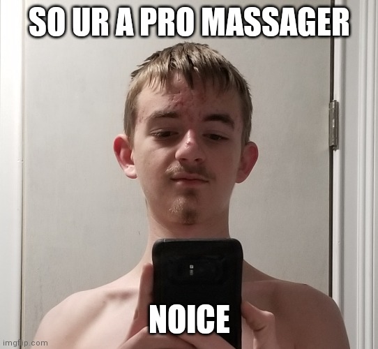 SO UR A PRO MASSAGER NOICE | made w/ Imgflip meme maker