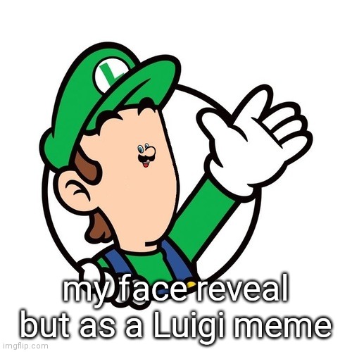 Luigi, luigi, oh yeah (SMG4 intensifies) | my face reveal but as a Luigi meme | image tagged in small face luigi,weegee,gmod | made w/ Imgflip meme maker