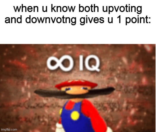 well i even upvoted some memes to get to 6k i | when u know both upvoting and downvotng gives u 1 point: | image tagged in infinite iq,memes,smart | made w/ Imgflip meme maker