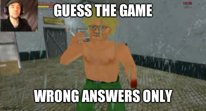 GUESS THE GAME; WRONG ANSWERS ONLY | made w/ Imgflip meme maker