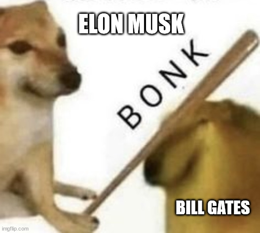 whos the richest now | ELON MUSK; BILL GATES | image tagged in bonk | made w/ Imgflip meme maker