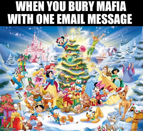 On being Christmas |  WHEN YOU BURY MAFIA WITH ONE EMAIL MESSAGE | image tagged in christmas,disney | made w/ Imgflip meme maker
