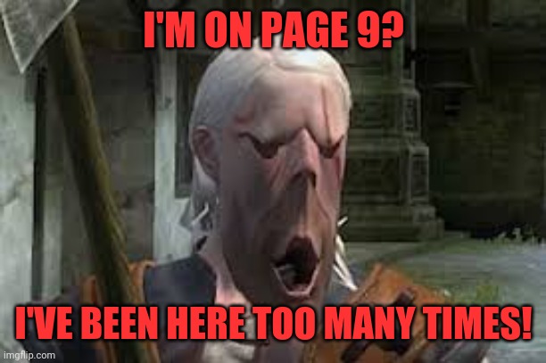 Misappointed | I'M ON PAGE 9? I'VE BEEN HERE TOO MANY TIMES! | image tagged in dude,cgi,derp face,im batman | made w/ Imgflip meme maker