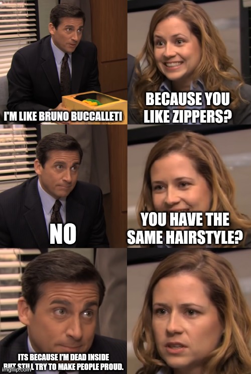 I know this isn't to the actual meme but whatever. | I'M LIKE BRUNO BUCCALLETI; BECAUSE YOU LIKE ZIPPERS? YOU HAVE THE SAME HAIRSTYLE? NO; ITS BECAUSE I'M DEAD INSIDE BUT STILL TRY TO MAKE PEOPLE PROUD. | image tagged in you are known for | made w/ Imgflip meme maker