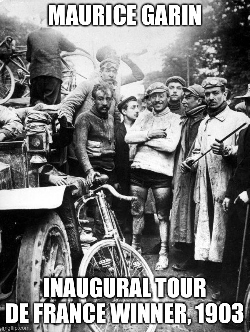 Tour de France 1903 | MAURICE GARIN; INAUGURAL TOUR DE FRANCE WINNER, 1903 | image tagged in tour de france,cycling,champion | made w/ Imgflip meme maker