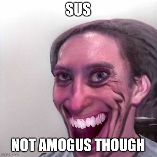 Sus not amogus | SUS; NOT AMOGUS THOUGH | image tagged in funny,amogus,funny memes | made w/ Imgflip meme maker