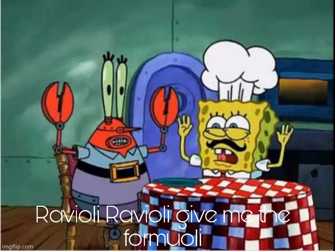 Ravioli Ravioli Give Me The Formuoli | image tagged in ravioli ravioli give me the formuoli | made w/ Imgflip meme maker