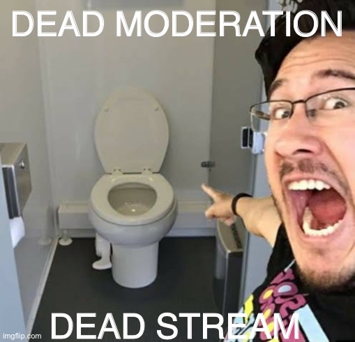 a | DEAD MODERATION; DEAD STREAM | image tagged in markiplier pointing | made w/ Imgflip meme maker