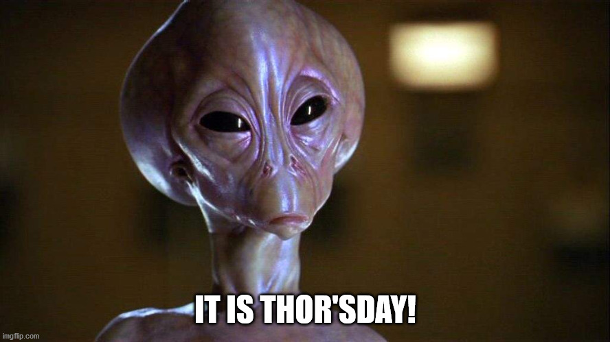 Thursday | IT IS THOR'SDAY! | image tagged in stargate thor | made w/ Imgflip meme maker