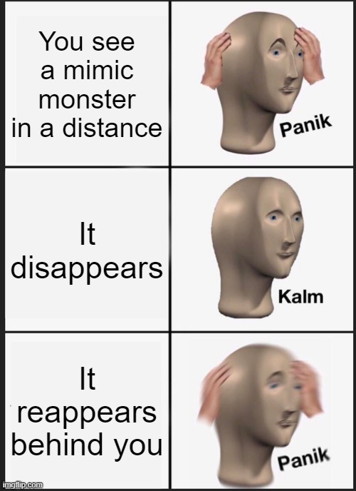Panik Kalm Panik Meme | You see a mimic monster in a distance; It disappears; It reappears behind you | image tagged in memes,panik kalm panik | made w/ Imgflip meme maker