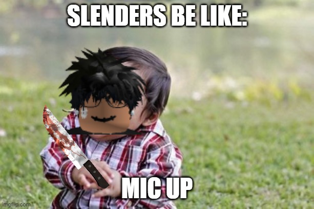 e | SLENDERS BE LIKE:; MIC UP | image tagged in roblox,roblox meme | made w/ Imgflip meme maker