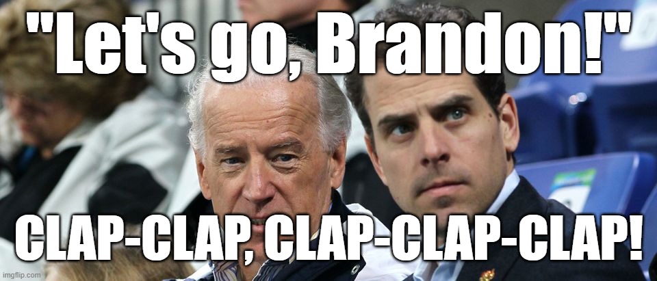 American politics: Let's go, Brandon! CLAP-CLAP, CLAP-CLAP-CLAP! 2021, 2022, and 2024. | "Let's go, Brandon!"; CLAP-CLAP, CLAP-CLAP-CLAP! | image tagged in memes,joe biden,democrats,politics,political memes,letsgobrandon | made w/ Imgflip meme maker