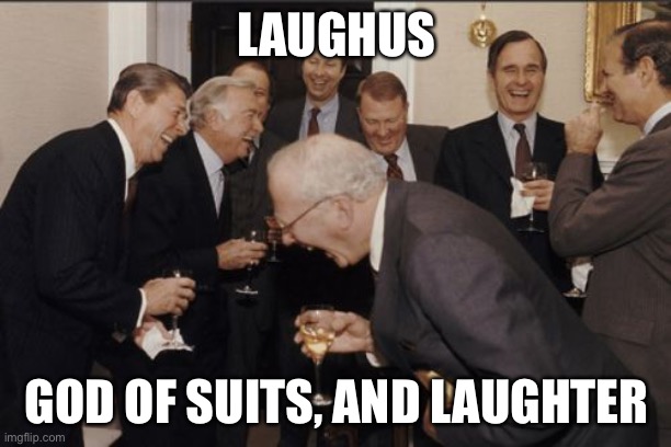 Laughing Men In Suits |  LAUGHUS; GOD OF SUITS, AND LAUGHTER | image tagged in memes,laughing men in suits | made w/ Imgflip meme maker