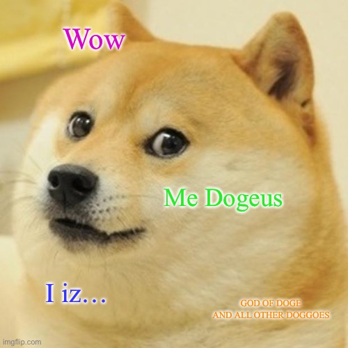 Doge |  Wow; Me Dogeus; I iz…; GOD OF DOGE AND ALL OTHER DOGGOES | image tagged in memes,doge | made w/ Imgflip meme maker