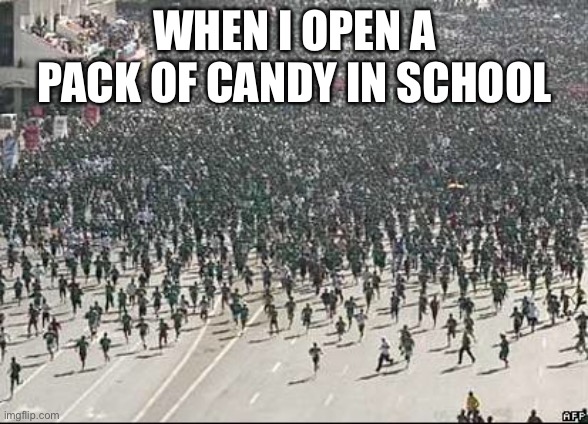 Crowd Rush | WHEN I OPEN A PACK OF CANDY IN SCHOOL | image tagged in crowd rush | made w/ Imgflip meme maker