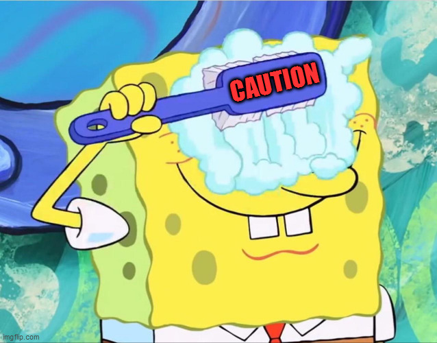 Brush With Caution | CAUTION | image tagged in spongebob brushing eyes | made w/ Imgflip meme maker