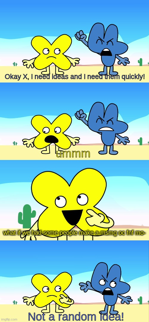 Four needs an idea | what if we had some people make a msmg oc fnf mo- | image tagged in four needs an idea | made w/ Imgflip meme maker