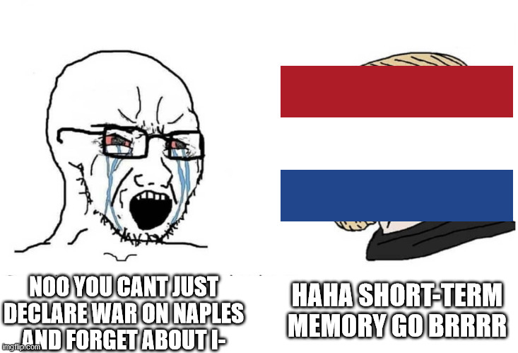 short-term memory be like: | HAHA SHORT-TERM MEMORY GO BRRRR; NOO YOU CANT JUST DECLARE WAR ON NAPLES AND FORGET ABOUT I- | image tagged in soyboy vs yes chad | made w/ Imgflip meme maker