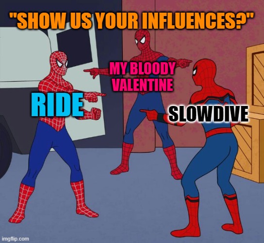 Under the Influence | "SHOW US YOUR INFLUENCES?"; MY BLOODY VALENTINE; RIDE; SLOWDIVE | image tagged in spider man triple,shoegaze,indie,music,influence,scene | made w/ Imgflip meme maker