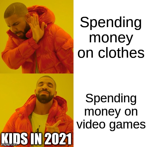 Drake Hotline Bling | Spending money on clothes; Spending money on video games; KIDS IN 2021 | image tagged in memes,drake hotline bling | made w/ Imgflip meme maker