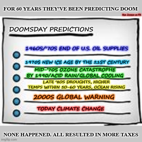 DOOMSDAY? | FOR 60 YEARS THEY'VE BEEN PREDICTING DOOM; Ron Jensen on FB; NONE HAPPENED. ALL RESULTED IN MORE TAXES | image tagged in climate change,climate,paris climate deal,global warming,ice age | made w/ Imgflip meme maker