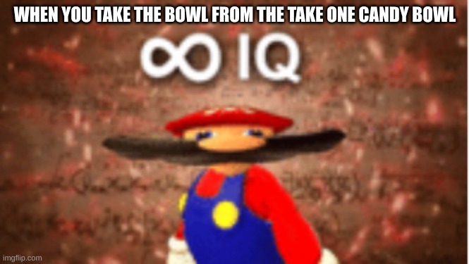"take one candy" | WHEN YOU TAKE THE BOWL FROM THE TAKE ONE CANDY BOWL | image tagged in infinite iq | made w/ Imgflip meme maker