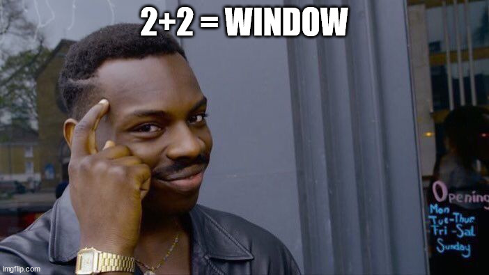 Roll Safe Think About It | 2+2 = WINDOW | image tagged in memes,roll safe think about it | made w/ Imgflip meme maker