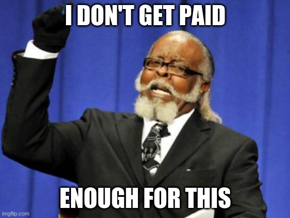 not enough | I DON'T GET PAID; ENOUGH FOR THIS | image tagged in memes,too damn high | made w/ Imgflip meme maker