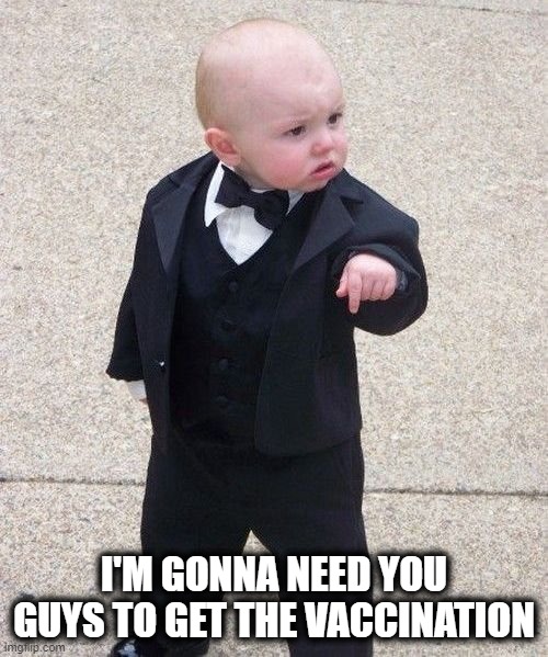 Baby Godfather |  I'M GONNA NEED YOU GUYS TO GET THE VACCINATION | image tagged in memes,baby godfather,baby vax,gerbers | made w/ Imgflip meme maker
