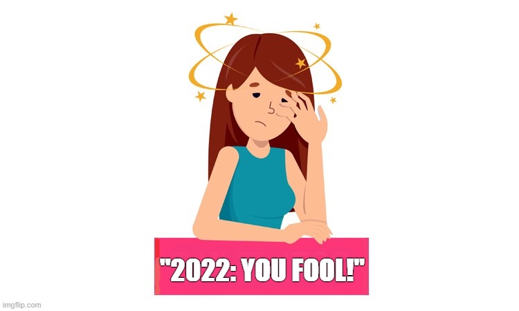 ''2022: YOU FOOL!'' | made w/ Imgflip meme maker