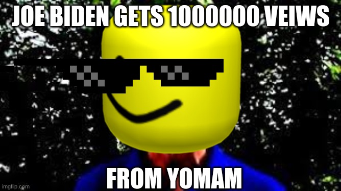 JOE BIDEN OOF | JOE BIDEN GETS 1000000 VEIWS; FROM YOMAM | image tagged in oof | made w/ Imgflip meme maker