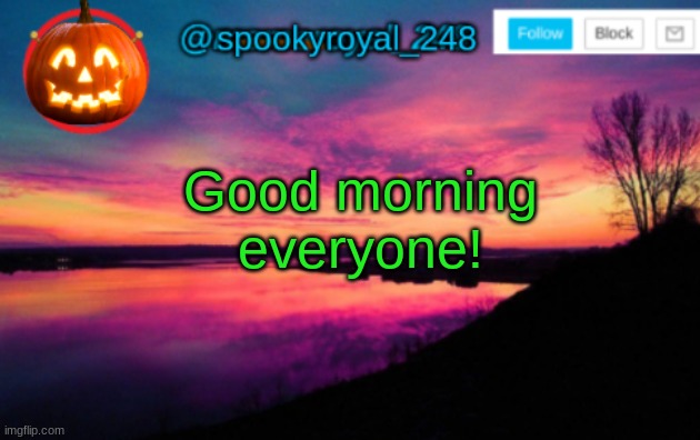 :3 | Good morning everyone! | image tagged in spookyroyal_248 announcement temp halloween user,i rlly need to update my temp,lol,hello,gm | made w/ Imgflip meme maker
