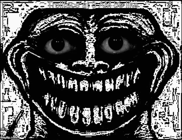 le trollge | Trollface at 3 AM be like | image tagged in trollge eyes | made w/ Imgflip meme maker