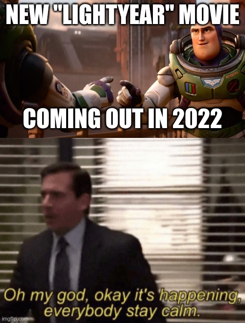 Omg :O | NEW "LIGHTYEAR" MOVIE; COMING OUT IN 2022 | image tagged in oh my god okay it's happening everybody stay calm,buzz lightyear,holy crap,toy story,eeeeeeeeeee,new movie | made w/ Imgflip meme maker