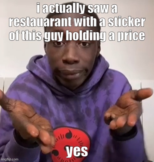 real | i actually saw a restauarant with a sticker of this guy holding a price; yes | made w/ Imgflip meme maker