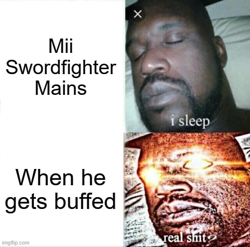 Sleeping Shaq | Mii Swordfighter Mains; When he gets buffed | image tagged in memes,sleeping shaq | made w/ Imgflip meme maker
