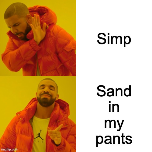 Simp | Simp; Sand
in
my
pants | image tagged in memes,drake hotline bling,funny,sand,pants | made w/ Imgflip meme maker