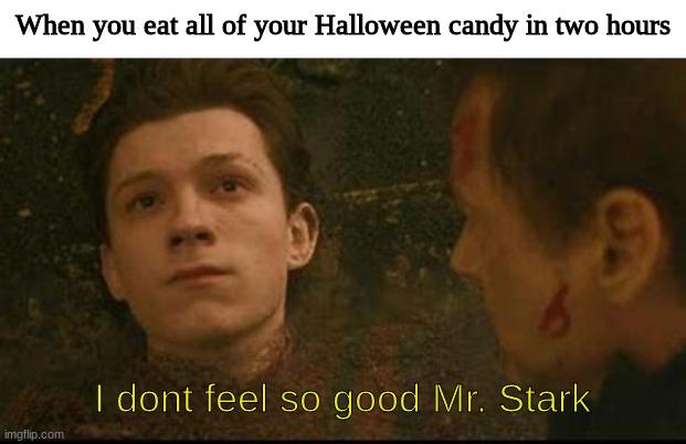 After Halloween I didn't go to school the next day, in fact I am still feeling sick from it | When you eat all of your Halloween candy in two hours; I dont feel so good Mr. Stark | image tagged in i dont feel so good mr stark,halloween,sick | made w/ Imgflip meme maker