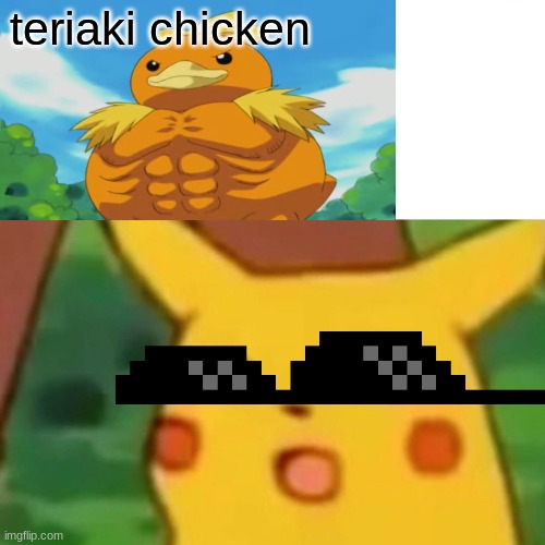 teriaki chicken | teriaki chicken | image tagged in memes,surprised pikachu | made w/ Imgflip meme maker