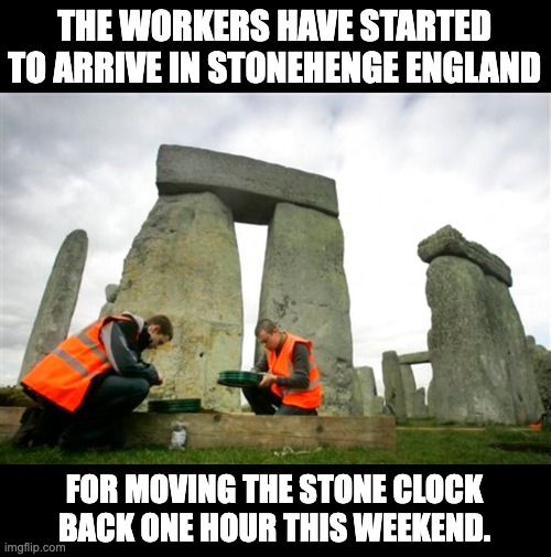 Stonehenge | THE WORKERS HAVE STARTED TO ARRIVE IN STONEHENGE ENGLAND; FOR MOVING THE STONE CLOCK BACK ONE HOUR THIS WEEKEND. | image tagged in dad joke | made w/ Imgflip meme maker