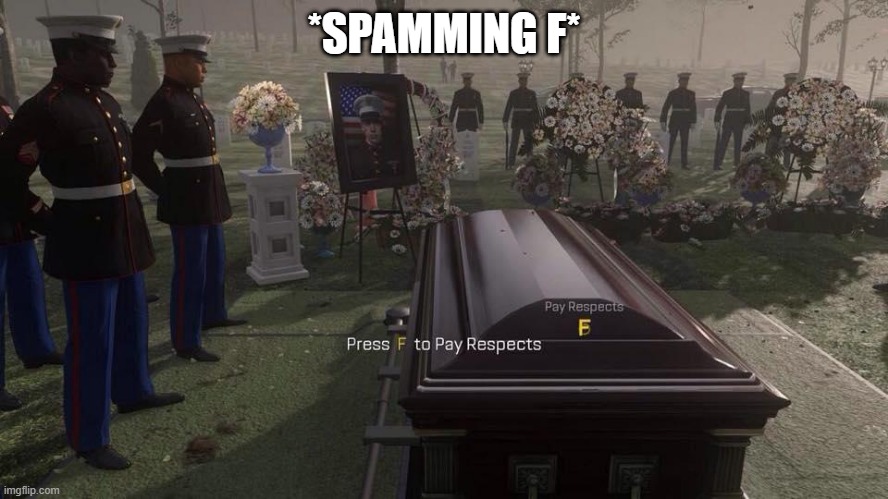 Press F to Pay Respects | *SPAMMING F* | image tagged in press f to pay respects | made w/ Imgflip meme maker