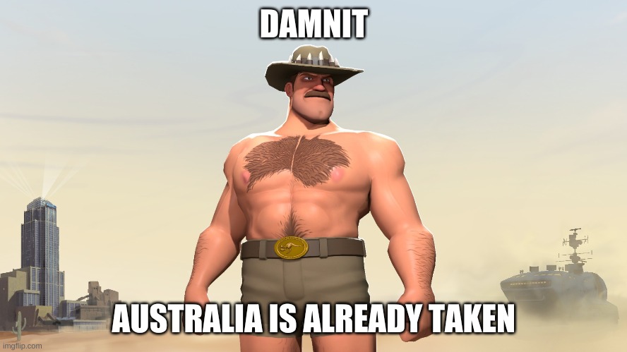??? | DAMNIT; AUSTRALIA IS ALREADY TAKEN | made w/ Imgflip meme maker