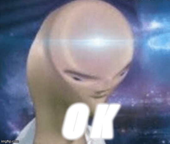 SMORT | O K | image tagged in smort | made w/ Imgflip meme maker