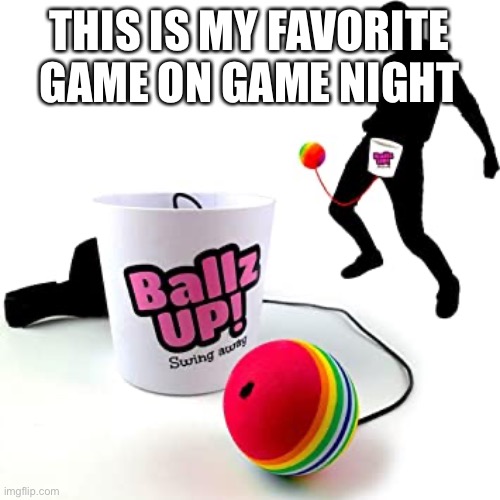 THIS IS MY FAVORITE GAME ON GAME NIGHT | image tagged in game | made w/ Imgflip meme maker